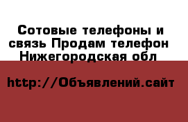 Сотовые телефоны и связь Продам телефон. Нижегородская обл.